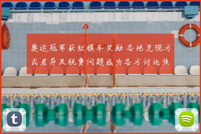 奥运冠军获红旗车奖励 各地兑现方式差异及税费问题成为各方讨论焦点