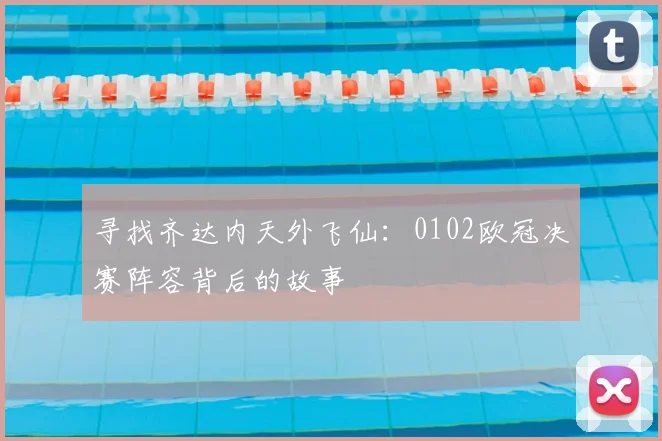 寻找齐达内天外飞仙：0102欧冠决赛阵容背后的故事