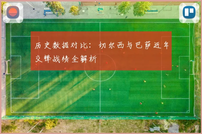 历史数据对比：切尔西与巴萨近年交锋战绩全解析