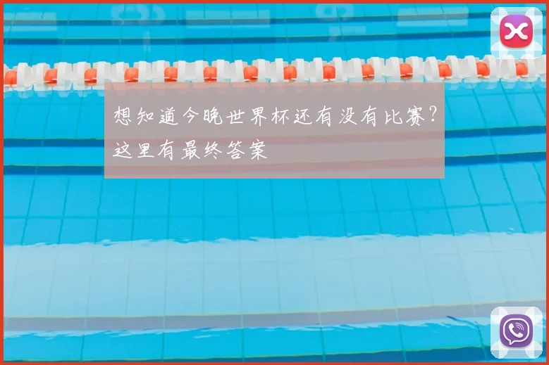 想知道今晚世界杯还有没有比赛？这里有最终答案