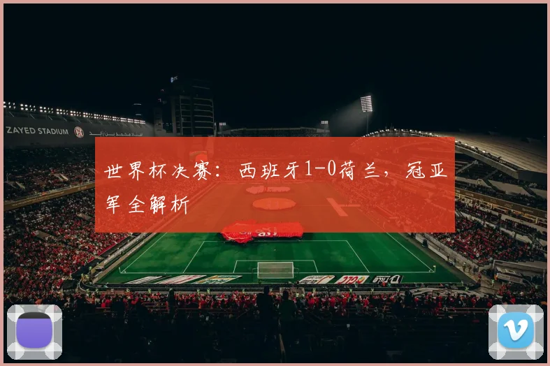 世界杯决赛：西班牙1-0荷兰，冠亚军全解析