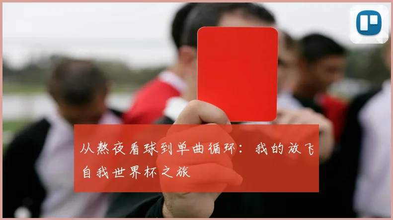 从熬夜看球到单曲循环:我的放飞自我世界杯之旅