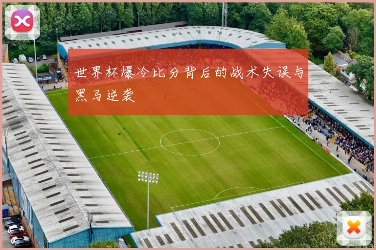 世界杯爆冷比分背后的战术失误与黑马逆袭