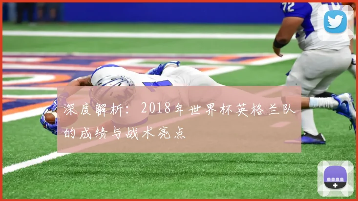 深度解析：2018年世界杯英格兰队的成绩与战术亮点